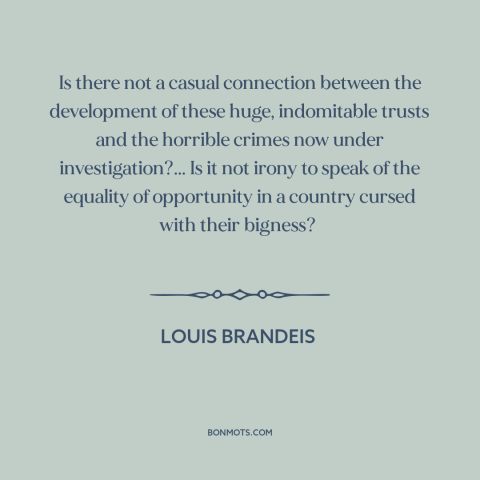 A quote by Louis Brandeis about big business: “Is there not a casual connection between the development of these…”