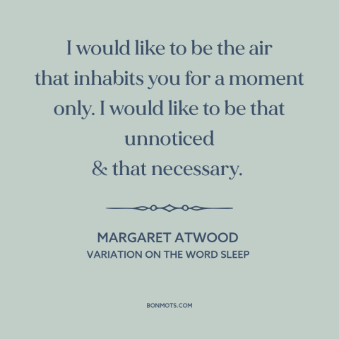 A quote by Margaret Atwood about expression of love: “I would like to be the air that inhabits you for a moment only.”