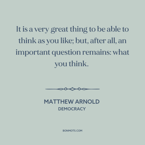 A quote by Matthew Arnold about freedom of thought: “It is a very great thing to be able to think as you like;…”