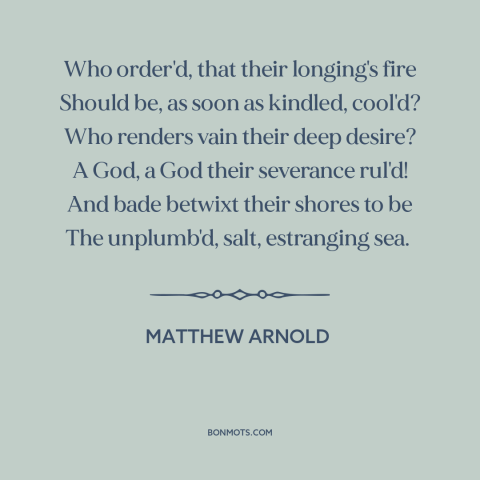 A quote by Matthew Arnold about lost love: “Who order'd, that their longing's fire Should be, as soon as kindled, cool'd?”