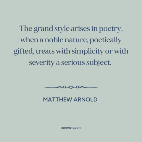 A quote by Matthew Arnold about poetry: “The grand style arises in poetry, when a noble nature, poetically gifted, treats…”