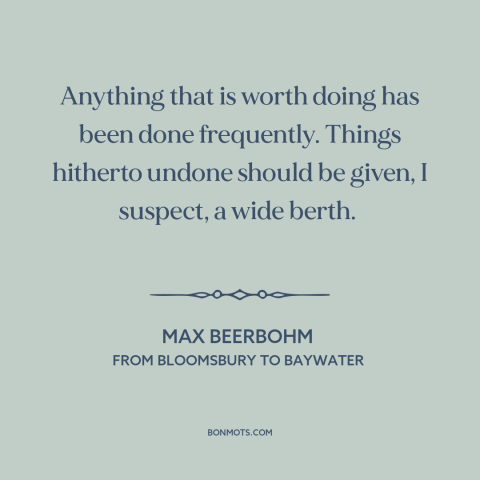 A quote by Max Beerbohm about trying new things: “Anything that is worth doing has been done frequently. Things hitherto…”