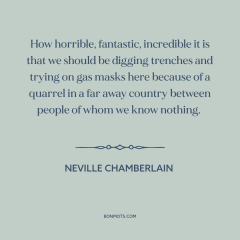 A quote by Neville Chamberlain about world war ii: “How horrible, fantastic, incredible it is that we should be…”