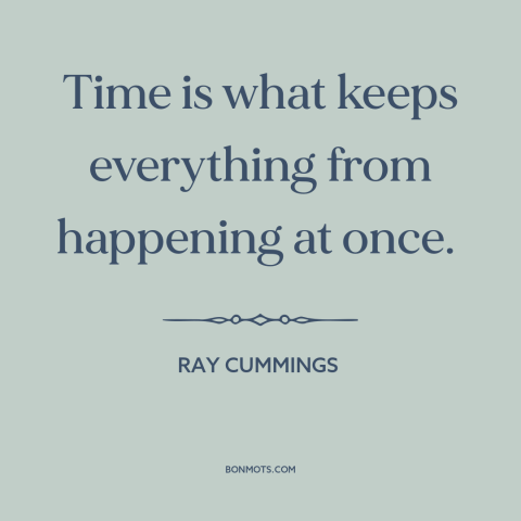 A quote by Ray Cummings about nature of time: “Time is what keeps everything from happening at once.”