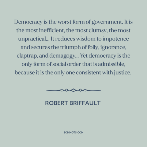 A quote by Robert Briffault about critique of democracy: “Democracy is the worst form of government. It is the most…”