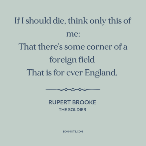 A quote by Rupert Brooke about world war i: “If I should die, think only this of me: That there's some corner of…”