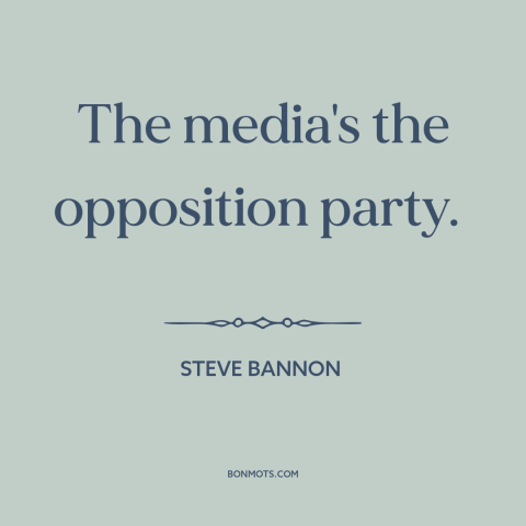 A quote by Steve Bannon about media: “The media's the opposition party.”