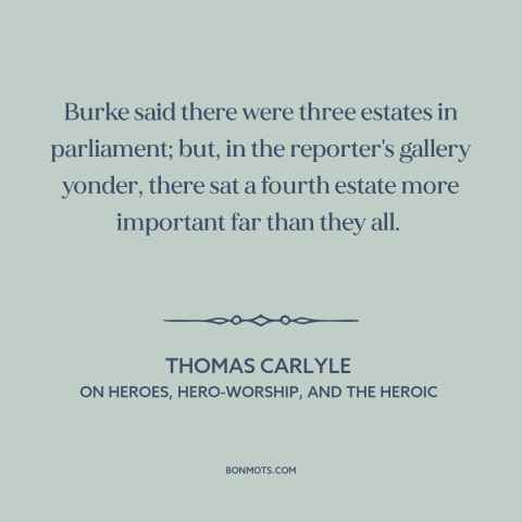 A quote by Thomas Carlyle about media: “Burke said there were three estates in parliament; but, in the reporter's…”