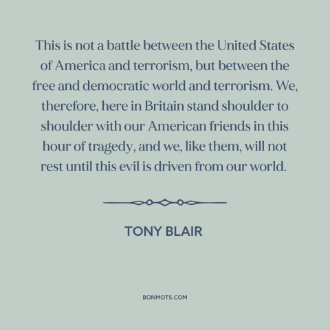 A quote by Tony Blair about september 11th: “This is not a battle between the United States of America and terrorism, but…”