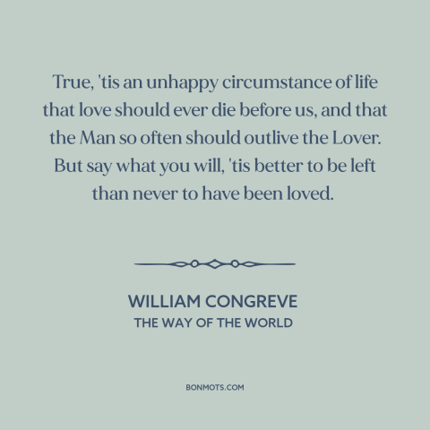 A quote by William Congreve about dangers of love: “True, 'tis an unhappy circumstance of life that love should ever…”