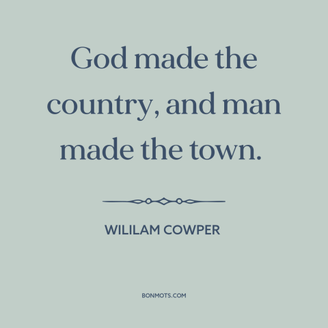 A quote by William Cowper about rural vs. urban: “God made the country, and man made the town.”