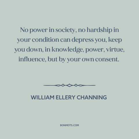 A quote by William Ellery Channing about locus of control: “No power in society, no hardship in your condition can depress…”