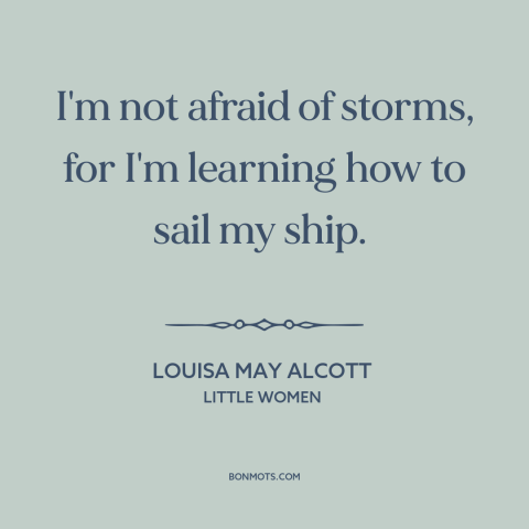 A quote by Louisa May Alcott about adversity: “I'm not afraid of storms, for I'm learning how to sail my ship.”