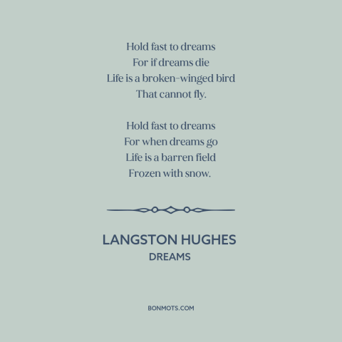 A quote by Langston Hughes about dreams: “Hold fast to dreams For if dreams die Life is a broken-winged bird That…”