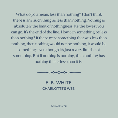 A quote by E.B. White about nothingness: “What do you mean, less than nothing? I don't think there is any such…”