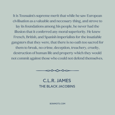 A quote by C.L.R. James about european imperialism: “It is Toussaint's supreme merit that while he saw European…”