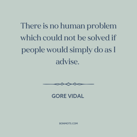 A quote by Gore Vidal about solving problems: “There is no human problem which could not be solved if people would simply…”