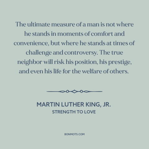 A quote by Martin Luther King, Jr. about tests of character: “The ultimate measure of a man is not where he stands in…”