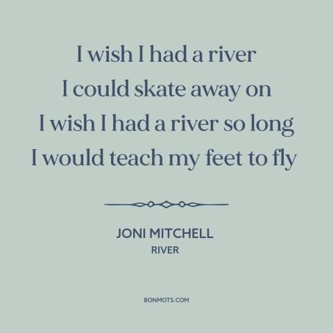 A quote by Joni Mitchell about escape: “I wish I had a river I could skate away on I wish I had a river so…”