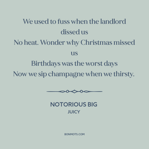 A quote by Notorious BIG about American dream: “We used to fuss when the landlord dissed us No heat. Wonder why Christmas…”