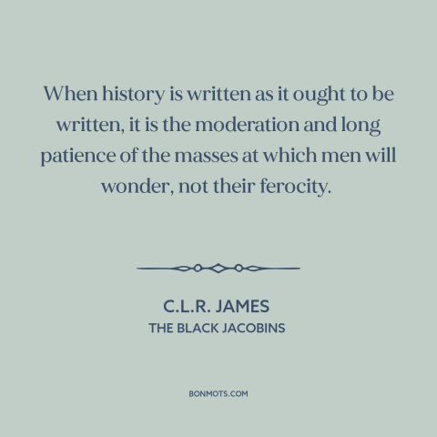 A quote by C.L.R. James about anti-imperialism: “When history is written as it ought to be written, it is the moderation…”