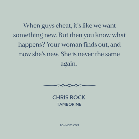 A quote by Chris Rock about infidelity: “When guys cheat, it’s like we want something new. But then you know what…”