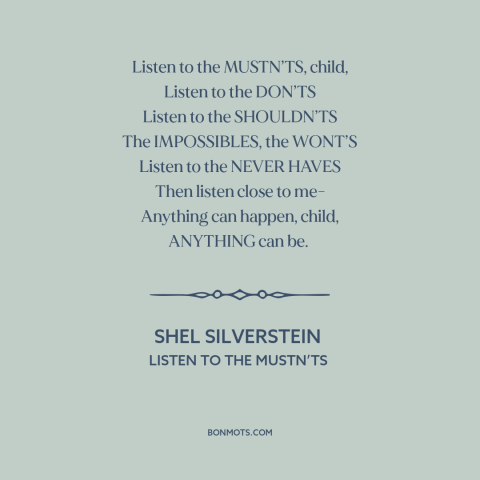 A quote by Shel Silverstein about eff the haters: “Listen to the MUSTN’TS, child, Listen to the DON’TS Listen to…”