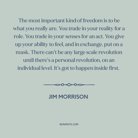 A quote by Jim Morrison about living inauthentically: “The most important kind of freedom is to be what you really are. You…”