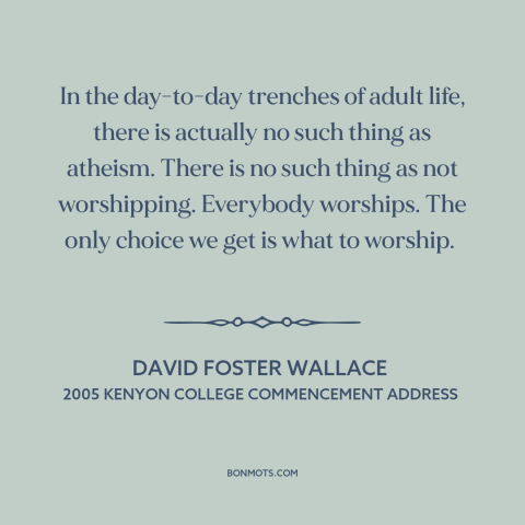 A quote by David Foster Wallace about nature of god: “In the day-to-day trenches of adult life, there is actually no such…”