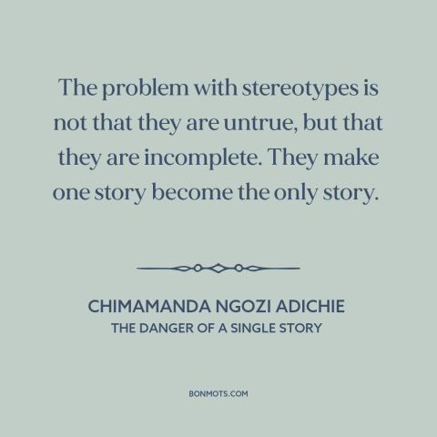 A quote by Chimamanda Ngozi Adichie about stereotypes: “The problem with stereotypes is not that they are untrue, but…”