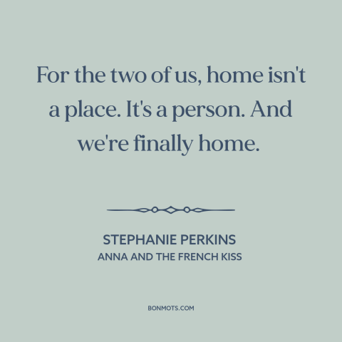 A quote by Stephanie Perkins about finding the one: “For the two of us, home isn't a place. It's a person. And we're…”