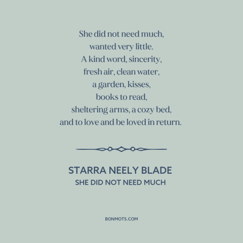 A quote by Starra Neely Blade about human needs: “She did not need much, wanted very little. A kind word, sincerity, fresh…”