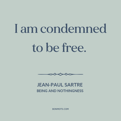 A quote by Jean-Paul Sartre about downsides of freedom: “I am condemned to be free.”