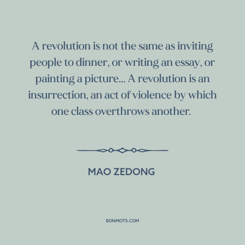 A quote by Mao Zedong about revolution: “A revolution is not the same as inviting people to dinner, or writing an…”