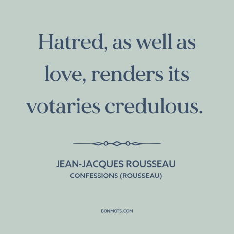 A quote by Jean-Jacques Rousseau about credulity: “Hatred, as well as love, renders its votaries credulous.”