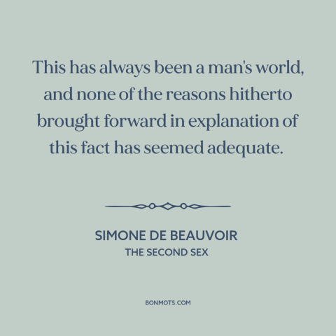 A quote by Simone de Beauvoir about patriarchy: “This has always been a man's world, and none of the reasons hitherto…”