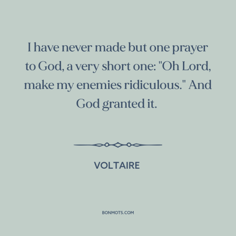 A quote by Voltaire about enemies: “I have never made but one prayer to God, a very short one: "Oh Lord, make my…”