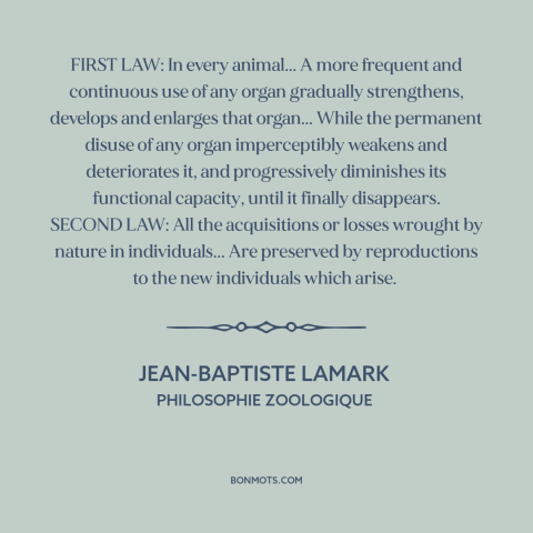 A quote by Jean-Baptiste Lamark about evolution: “FIRST LAW: In every animal... A more frequent and continuous use of any…”