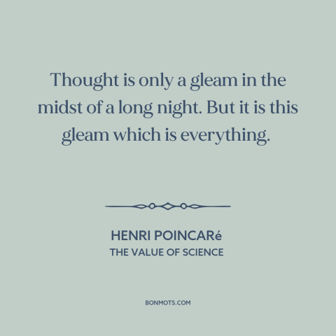 A quote by Henri Poincaré about power of thought: “Thought is only a gleam in the midst of a long night. But it…”