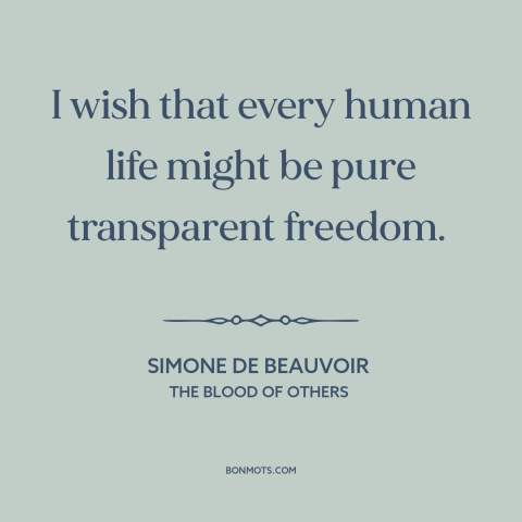 A quote by Simone de Beauvoir about liberation: “I wish that every human life might be pure transparent freedom.”