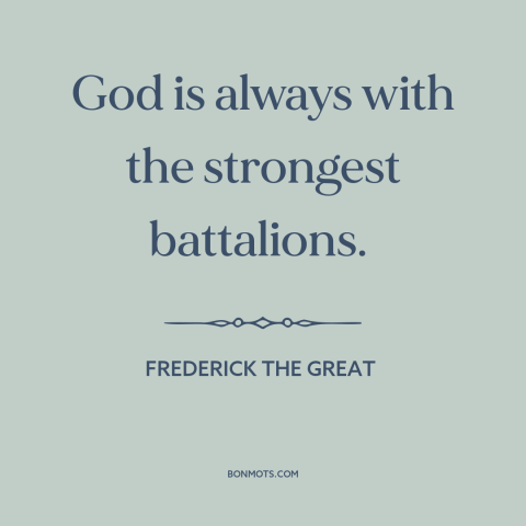 A quote by Frederick the Great about god's favor: “God is always with the strongest battalions.”