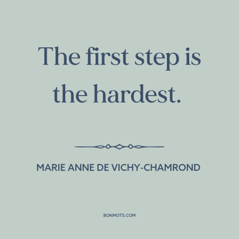 A quote by Marie Anne de Vichy-Chamrond about getting started: “The first step is the hardest.”