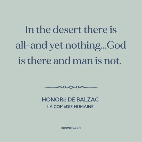 A quote by Honoré de Balzac about the desert: “In the desert there is all-and yet nothing…God is there and man is not.”