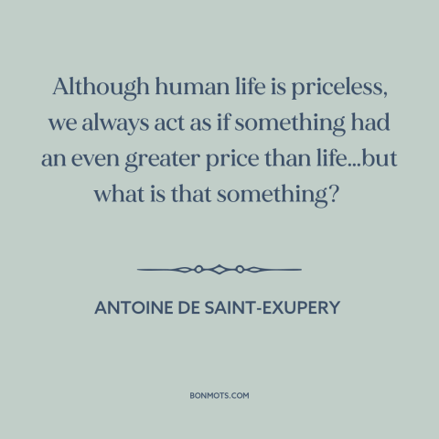 A quote by Antoine de Saint-Exupery about what really matters: “Although human life is priceless, we always act as if…”