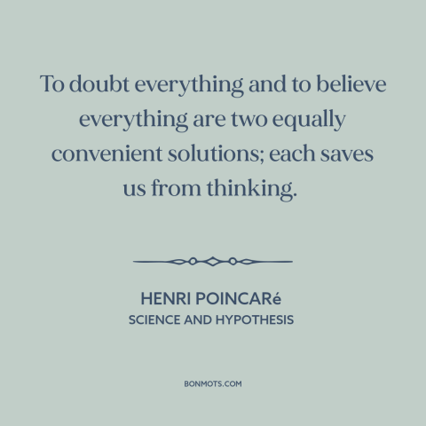 A quote by Henri Poincaré about critical thinking: “To doubt everything and to believe everything are two equally…”