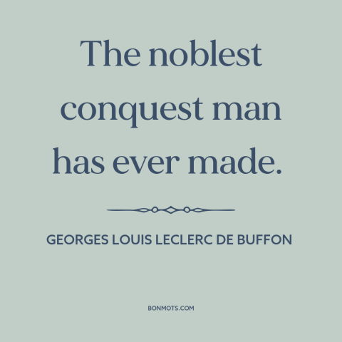 A quote by Georges Louis Leclerc de Buffon about horses: “The noblest conquest man has ever made.”