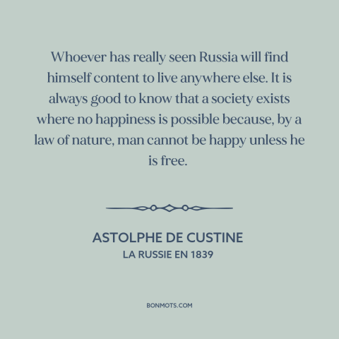 A quote by Astolphe de Custine  about russia: “Whoever has really seen Russia will find himself content to live anywhere…”