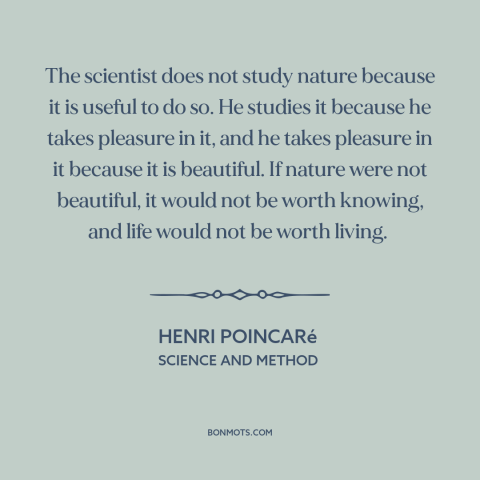 A quote by Henri Poincaré about beauty of nature: “The scientist does not study nature because it is useful to do so. He…”