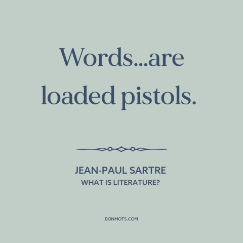 A quote by Jean-Paul Sartre about power of words: “Words…are loaded pistols.”