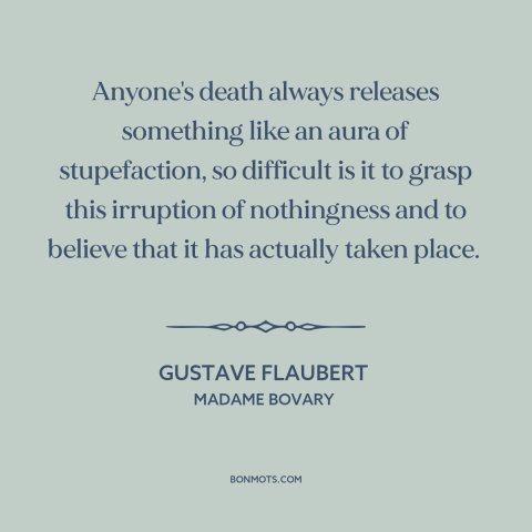 A quote by Gustave Flaubert about death: “Anyone's death always releases something like an aura of stupefaction, so…”